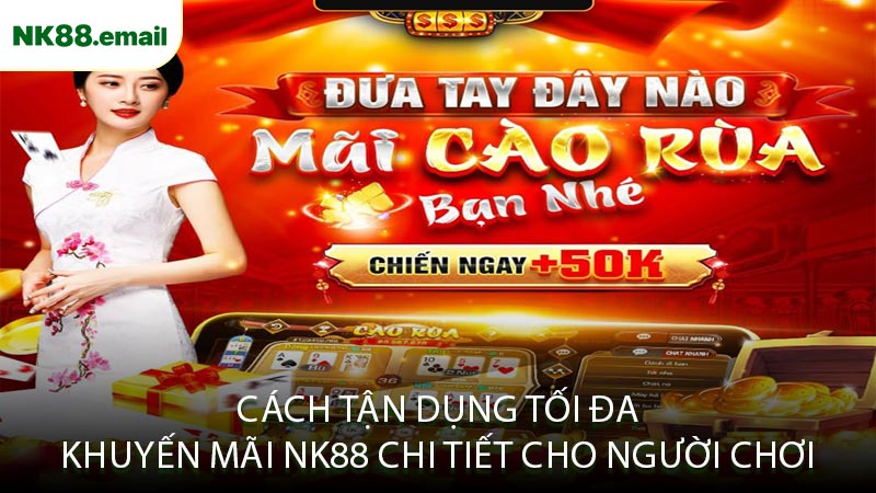 Cách Tận Dụng Tối Đa Khuyến Mãi NK88 Chi Tiết Cho Người Chơi