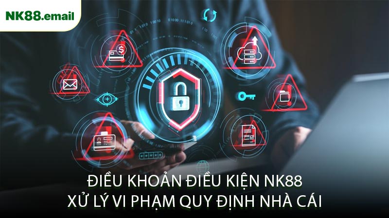 Điều Khoản Điều Kiện NK88 Xử Lý Vi Phạm Quy Định Nhà Cái