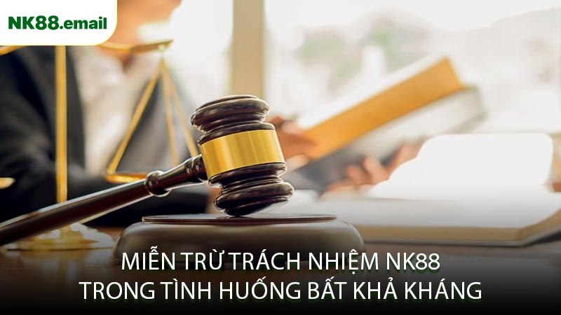 Miễn Trừ Trách Nhiệm NK88 Trong Tình Huống Bất Khả Kháng