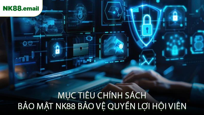 Mục Tiêu Chính Sách Bảo Mật NK88 Bảo Vệ Quyền Lợi Hội Viên