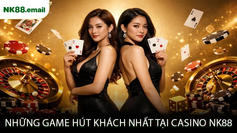 Những Game Hút Khách Nhất Tại Casino NK88