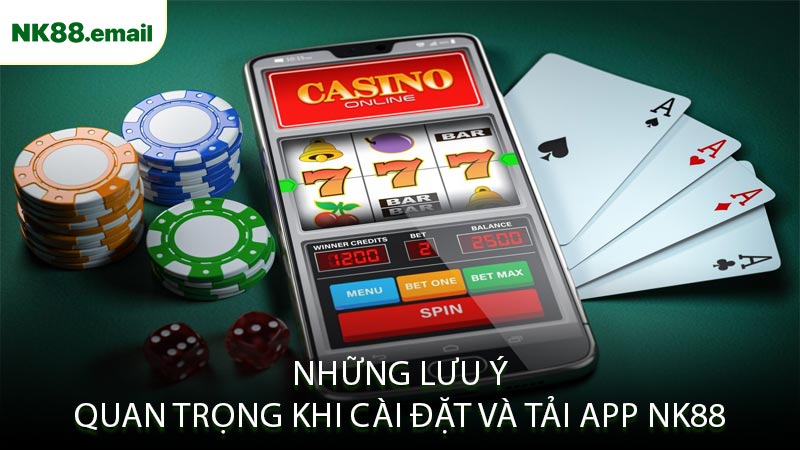 Những Lưu Ý Quan Trọng Khi Cài Đặt và Tải App NK88