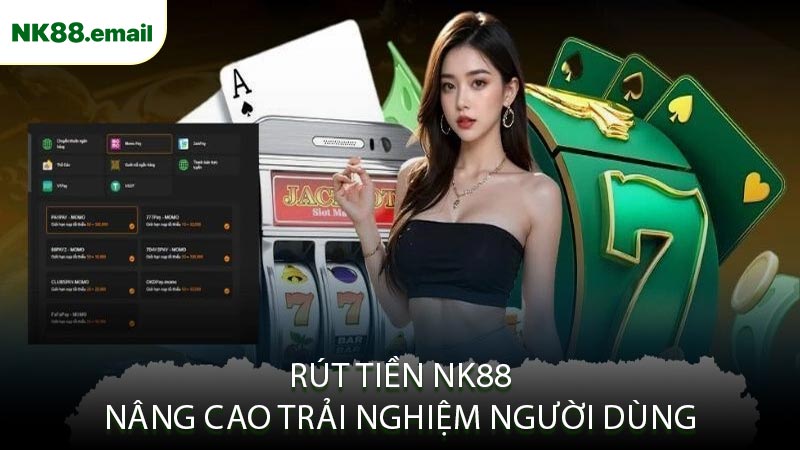 Rút Tiền NK88 Nâng Cao Trải Nghiệm Người Dùng