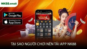 Tại Sao Người Chơi Nên Tải App NK88