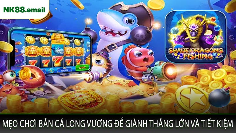 Mẹo Chơi Bắn Cá Long Vương Để Giành Thắng Lớn Và Tiết Kiệm
